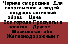 Sport Active «Черная смородина» Для спортсменов и людей, ведущих активный образ  › Цена ­ 1 200 - Все города Продукты и напитки » Другое   . Московская обл.,Железнодорожный г.